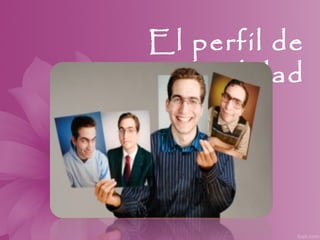 El perfil de
personalidad
 