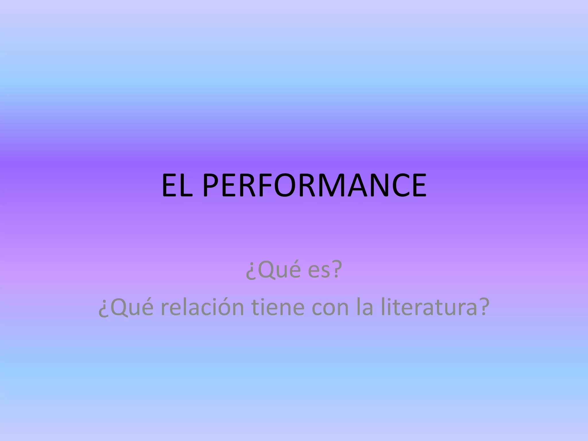 EL PERFORMANCE

             ¿Qué es?
¿Qué relación tiene con la literatura?
 
