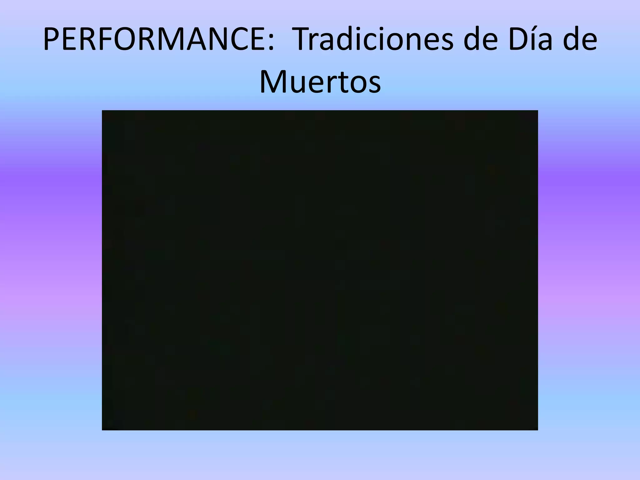 PERFORMANCE: Tradiciones de Día de
           Muertos
 