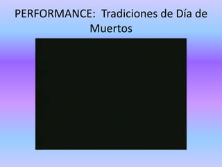 PERFORMANCE: Tradiciones de Día de
           Muertos
 