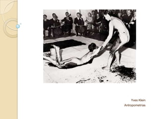 Yves Klein
Antropometrías
 