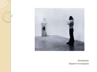 Chris Burden
Disparo F en el espacio
 