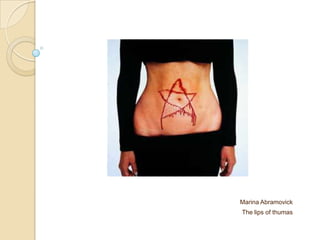 Marina Abramovick
The lips of thumas
 