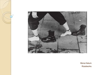 Mona Hatum
Roadworks
 