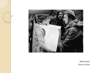 Valie Export
Touch cinema
 