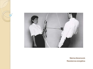 Marina Abramovick
Resistencia energética
 