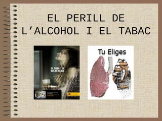 EL PERILL DE L’ALCOHOL I EL TABAC 