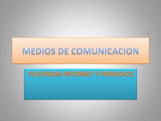 MEDIOS DE COMUNICACION TELEVISION INTERNET Y PERIODICO  