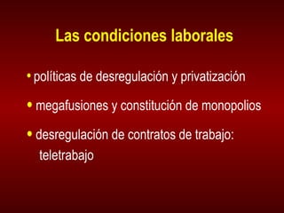 Las condiciones laborales políticas de desregulación y privatización megafusiones y constitución de monopolios desregulación de contratos de trabajo:  teletrabajo 
