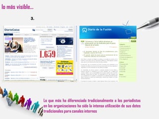 lo más visible…
             3.




                  Lo que más ha diferenciado tradicionalmente a los periodistas
                  en las organizaciones ha sido la intensa utilización de sus dotes
                  tradicionales para canales internos
 