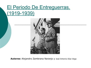 El Periodo De Entreguerras.
(1919-1939)




 Autores: Alejandro Zambrana Naranjo y José Antonio Díaz Vega
 