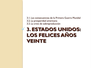 3. ESTADOS UNIDOS: LOS FELICES AÑOS VEINTE 3.1. Las consecuencias de la Primera Guerra Mundial 3.2. La prosperidad americana 3.3. La crisis de sobreproducción 