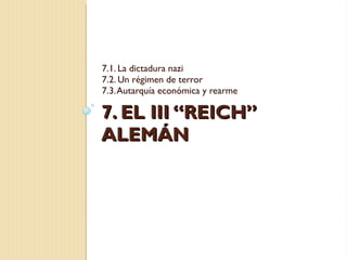7. EL III “REICH” ALEMÁN 7.1. La dictadura nazi 7.2. Un régimen de terror 7.3. Autarquía económica y rearme 