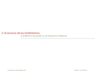 fueradeclase-vdp.blogspot.com Profesor: Jairo Martín
2- El ascenso de los totalitarismos.
2.2 Benito Mussolini y el fascismo italiano.
 