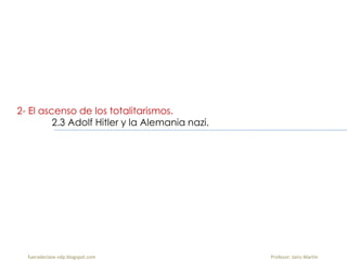 2- El ascenso de los totalitarismos.
2.3 Adolf Hitler y la Alemania nazi.
fueradeclase-vdp.blogspot.com Profesor: Jairo Martín
 