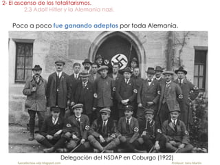 Poco a poco fue ganando adeptos por toda Alemania.
2- El ascenso de los totalitarismos.
2.3 Adolf Hitler y la Alemania nazi.
fueradeclase-vdp.blogspot.com Profesor: Jairo Martín
Delegación del NSDAP en Coburgo (1922)
 