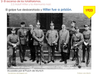 El golpe fue desbaratado y Hitler fue a prisión.
2- El ascenso de los totalitarismos.
2.3 Adolf Hitler y la Alemania nazi.
fueradeclase-vdp.blogspot.com Profesor: Jairo Martín
1923
Acusados por el Pusch de Munich
 