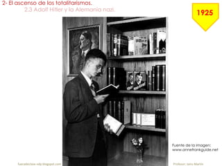 Fuente de la imagen:
www.annefrankguide.net
2- El ascenso de los totalitarismos.
2.3 Adolf Hitler y la Alemania nazi.
fueradeclase-vdp.blogspot.com Profesor: Jairo Martín
1925
 