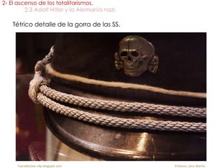 Tétrico detalle de la gorra de las SS.
2- El ascenso de los totalitarismos.
2.3 Adolf Hitler y la Alemania nazi.
fueradeclase-vdp.blogspot.com Profesor: Jairo Martín
 