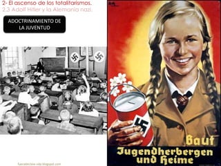 2- El ascenso de los totalitarismos.
2.3 Adolf Hitler y la Alemania nazi.
fueradeclase-vdp.blogspot.com
ADOCTRINAMIENTO DE
LA JUVENTUD
 