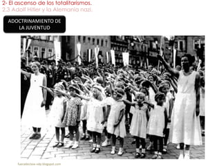 2- El ascenso de los totalitarismos.
2.3 Adolf Hitler y la Alemania nazi.
fueradeclase-vdp.blogspot.com
ADOCTRINAMIENTO DE
LA JUVENTUD
 