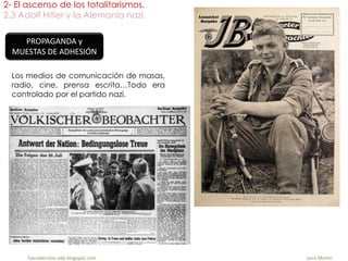 2- El ascenso de los totalitarismos.
2.3 Adolf Hitler y la Alemania nazi.
fueradeclase-vdp.blogspot.com Jairo Martín
PROPAGANDA y
MUESTAS DE ADHESIÓN
Los medios de comunicación de masas,
radio, cine, prensa escrita…Todo era
controlado por el partido nazi.
 