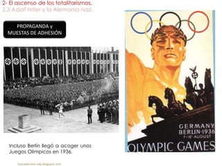 2- El ascenso de los totalitarismos.
2.3 Adolf Hitler y la Alemania nazi.
fueradeclase-vdp.blogspot.com
PROPAGANDA y
MUESTAS DE ADHESIÓN
Incluso Berlín llegó a acoger unos
Juegos Olímpicos en 1936.
 
