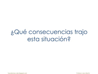 ¿Qué consecuencias trajo
esta situación?
fueradeclase-vdp.blogspot.com Profesor: Jairo Martín
 