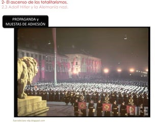 2- El ascenso de los totalitarismos.
2.3 Adolf Hitler y la Alemania nazi.
fueradeclase-vdp.blogspot.com
PROPAGANDA y
MUESTAS DE ADHESIÓN
 