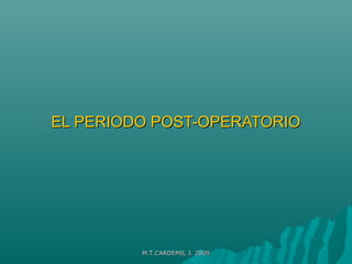 EL PERIODO POST-OPERATORIO




         M.T.CARDEMIL J. 2009
 