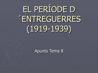 EL PERÍODE D´ENTREGUERRES (1919-1939) Apunts Tema 8 