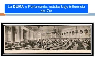 La DUMA o Parlamento, estaba bajo influencia
del Zar
 