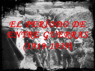 EL PERÍODO DE ENTRE GUERRAS (1919-1939 ) 