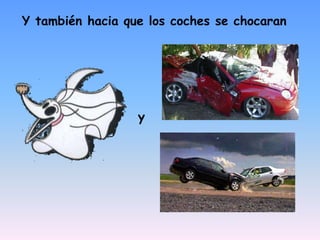 Y también hacia que los coches se chocarany