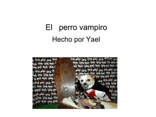 El  perro vampiro  Hecho por Yael 