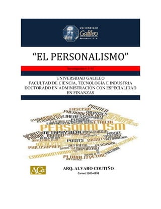 “EL PERSONALISMO”
Investigación 6-5-14
UNIVERSIDAD GALILEO
FACULTAD DE CIENCIA, TECNOLOGÍA E INDUSTRIA
DOCTORADO EN ADMINISTRACIÓN CON ESPECIALIDAD
EN FINANZAS
ARQ. ALVARO COUTIÑO
Carnet 1300-4393
 