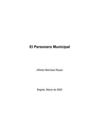 El Personero Municipal
Alfredo Manrique Reyes
Bogota, Marzo de 2002
?
 