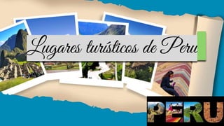 Lugares turísticos de Peru
 