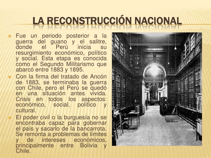 LA RECONSTRUCCIÃ“N NACIONAL<br />Fue un periodo posterior a la guerra del guano y el salitre, donde el PerÃº inicia su resur...