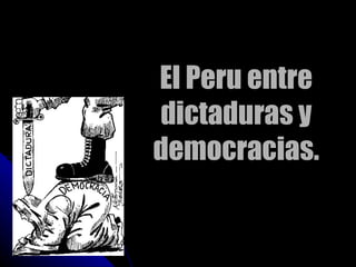 El  Peru entre dictaduras y democracias. 