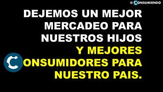 EL OBJETIVO DE
TODA EMPRESA ES
SATISFACER LAS
NECESIDADES DEL
COnSUMIDOR, LAS
UTILIDADES SOLO
SON RESULTADOS
@ ONSUMIENDO
 