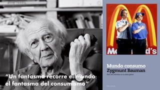 “Un fantasma recorre el mundo:
el fantasma del consumismo”
 