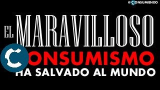CONSUMISMO
EL
HA SALVADO AL MUNDO
@ ONSUMIENDO
 