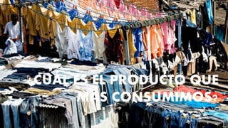 ¿CUÁL ES EL PRODUCTO QUE
MÁS CONSUMIMOS?
 