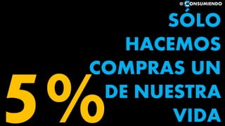 SÓLO
HACEMOS
COMPRAS UN
DE NUESTRA
VIDA
@ ONSUMIENDO
 