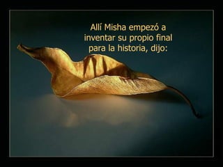 Allí Misha empezó a inventar su propio final para la historia, dijo: 