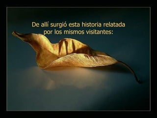 De allí surgió esta historia relatada por los mismos visitantes: 