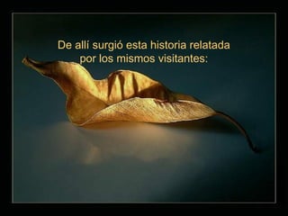 De allí surgió esta historia relatada
    por los mismos visitantes:
 