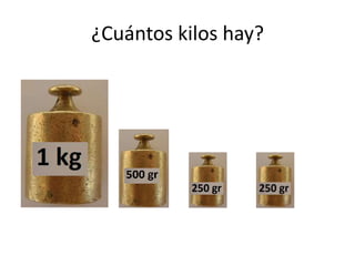¿Cuántos kilos hay?
 