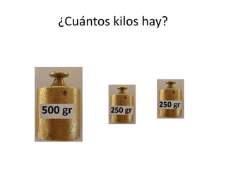 ¿Cuántos kilos hay?
 